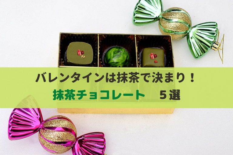 抹茶で決まり 抹茶チョコレート５選 バレンタインデー