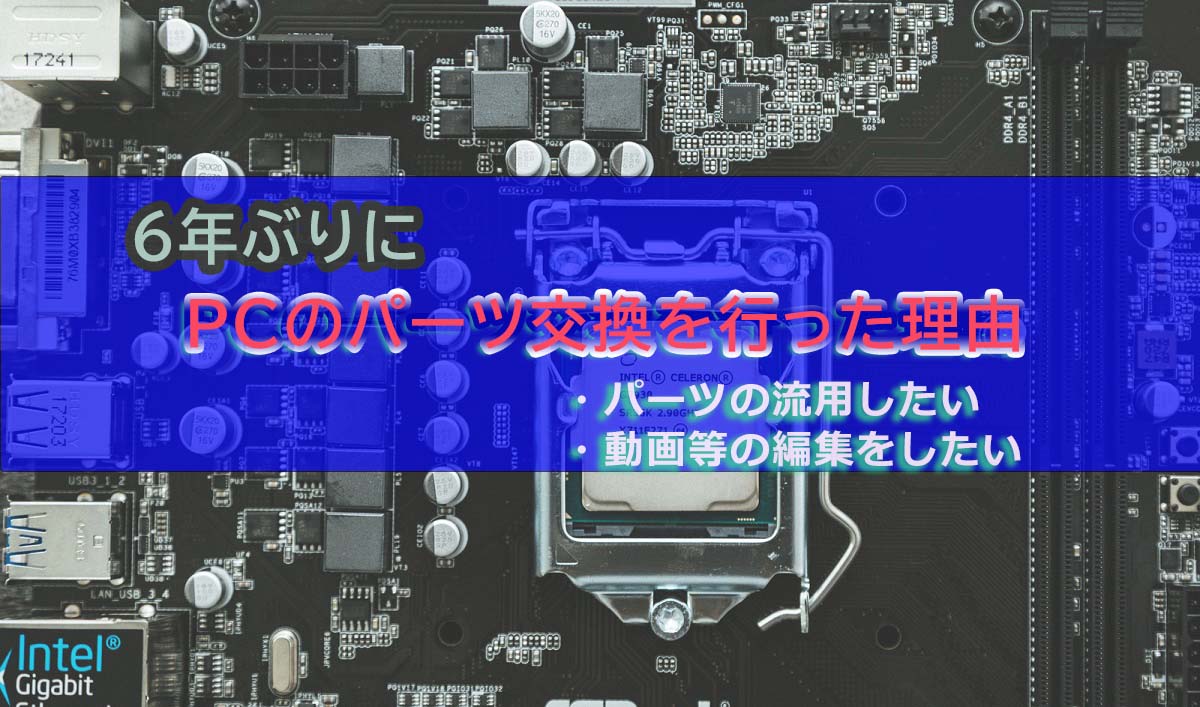 Pcのパーツ交換をして6年ぶりにパワーアップさせることに決めた理由